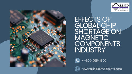 Effects of Global Chip Shortage on Magnetic Components Industry